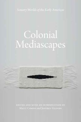 Colonial Mediascapes Sensory Worlds Of The Early Americas