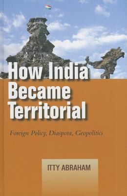 How India Became Territorial: Foreign Policy, Diaspora, Geopolitics