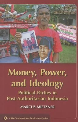 Money, Power, and Ideology: Political Parties in Post-Authoritarian Indonesia