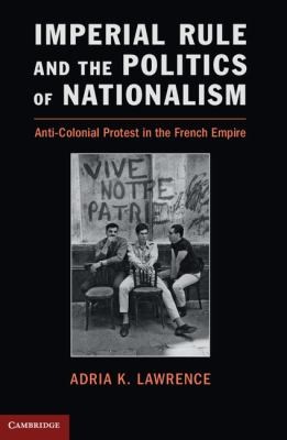 Imperial Rule and the Politics of Nationalism: Anticolonial Protest in the French Empire