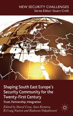 Shaping South East Europe's Security Community For The Twenty-First Century: Trust, Partnership, Integration