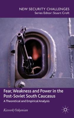 Fear, Weakness, and Power in the Post-Soviet South Caucasus: A Theoretical and Empirical Analysis
