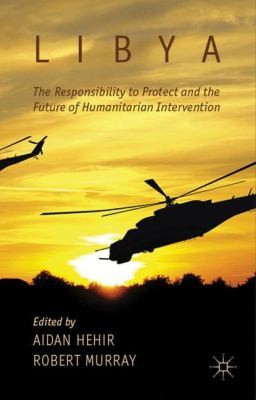 Libya: The Responsibility to Protect and the Future of Humanitarian Intervention