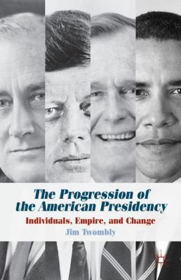 The Progression Of The American Presidency Individuals Empire And Change
