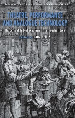 Theatre Performance and Analogue Technology: Historical Interfaces and Intermedialities
