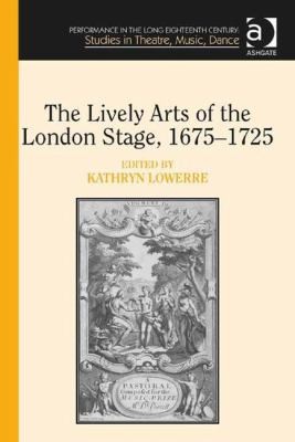 The Lively Arts Of The London Stage 1675-1725