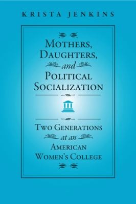 Mothers Daughters And Political Socialization Two Generations At An American Womens College