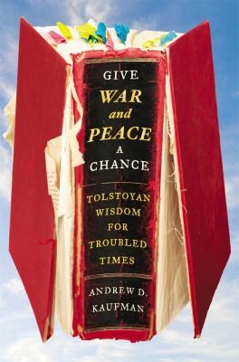 Give War And Peace A Chance Tolstoyan Wisdom For Troubled Times
