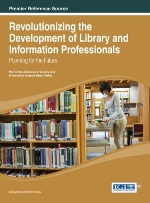 Revolutionizing The Development Of Library And Information Professionals Planning For The Future