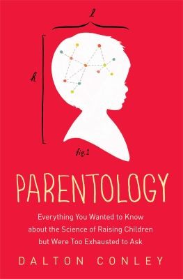 Parentology Everything You Wanted To Know About The Science Of Raising Children But Were Too Exhausted To Ask