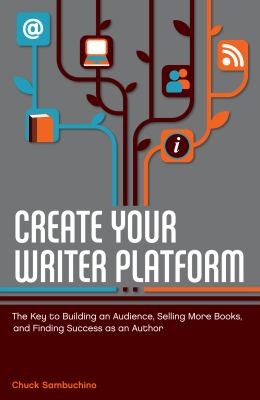 Create Your Writer Platform: The Key To Building An Audience, Selling More Books And Finding Success As An Author