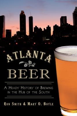 Atlanta Beer: A Heady History Of Brewing In The Hub Of The South