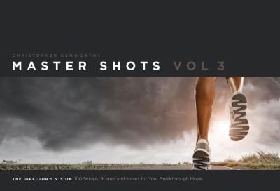 Master Shots: 100 Setups, Scenes & Moves for Your Breakthrough Movie