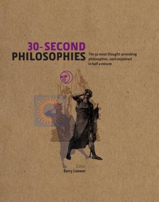 30-Second Philosophies: The 50 Most Thought-Provoking Philosophies, Each Explained in Half a Minute
