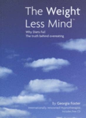 The Weight Less Mind: Why Diets Fail, The Truth Behind Overeating