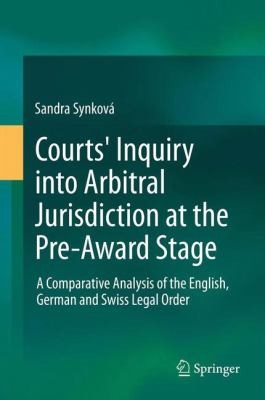 Courts Inquiry Into Arbitral Jurisdiction At The Pre-award Stage: A Comparative Analysis Of The English, German And Swiss Legal Order