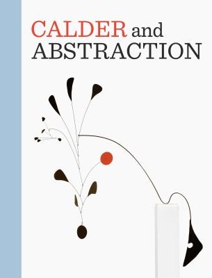 Calder and Abstraction: From Avant-Garde to Iconic