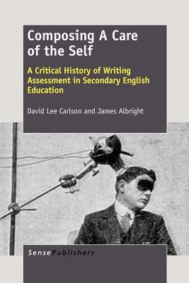 Composing A Care of the Self: A Critical History of Writing Assessment in Secondary English Education