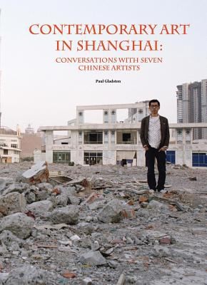 Contemporary Art in Shanghai: Conversations With Seven Chinese Artists