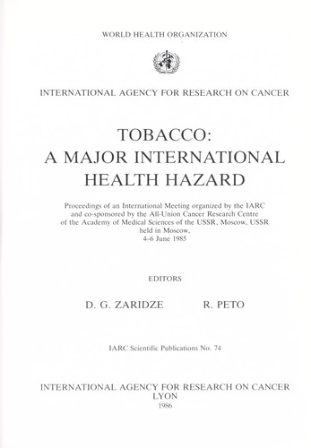 Tobacco, a major international health hazard : proceedings of an international meeting organized by the IARC and co-sponsored by the All-Union Cancer Research Centre of the Academy of Medical Sciences of the USSR, Moscow, USSR held in Moscow, 4-6 June 1985