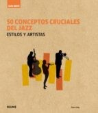 50 conceptos cruciales del jazz. Estilos y artistas