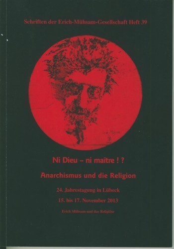Ni Dieu – ni maître!? Anarchismus und die Religion – 24. Jahrestagung in Lübeck, 15. bis 17. November 2013 – Erich Mühsam und das Religiöse