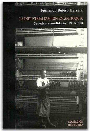 La industrialización en Antioquia : génesis y consolidación 1900-1930 - 1. edición