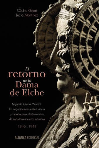 El retorno de la Dama de Elche : Segunda Guerra Mundial, las negociaciones entre Francia y España para el intercambio de importantes tesoros artísticos 1940-1941  