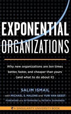 Exponential Organizations: Why New Organizations Are Ten Times Better, Faster, and Cheaper Than Yours (and What to Do About It)