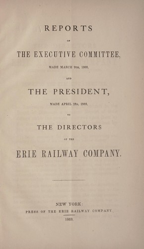 Reports of the executive committee made March 9th, 1868 and the president, made April 23d, 1868 to directors of the Erie Railway Company