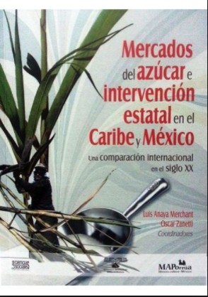 Mercados del azúcar e intervención estatal en el Caribe y México : una comparación internacional en el siglo XX
