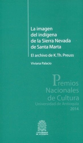 La imagen del indígena de la Sierra nevada de Santa Marta : el archivo de K. Th. Preuss