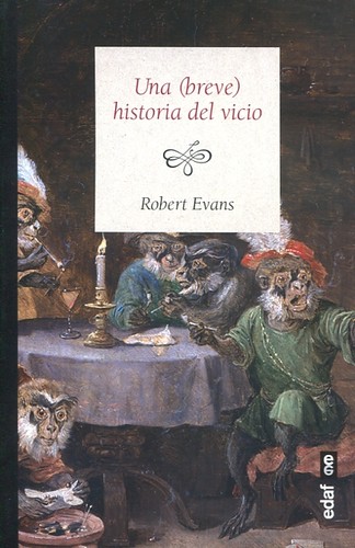 Una (breve) historia del vicio : Cómo el mal comportamiento construyó la civilización 