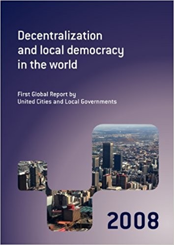 Decentralization and Local Democracy in the World: First Global Report by United Cities and Local Governments, 2008