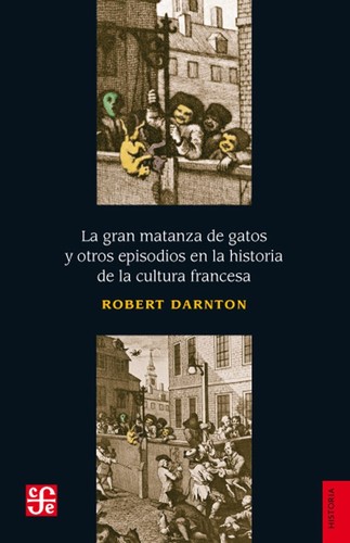 La gran matanza de gatos y otros episodios en la historia de la cultura francesa - 1. ed.