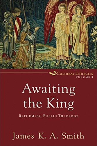 Awaiting the King (Cultural Liturgies)