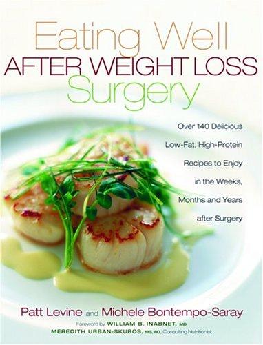 Eating Well After Weight Loss Surgery: Over 140 Delicious Low-Fat, High-Protein Recipes to Enjoy in the Weeks, Months, and Years After Surgery