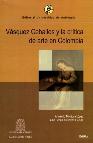 Vásquez Ceballos y la crítica de arte en Colombia - 1. ed.