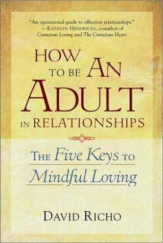 How to be an adult in relationships : the five keys to mindful loving