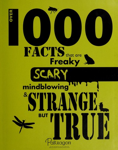 Over 1000 Facts That Are Freaky, Scary, Mindblowing & Strange But True