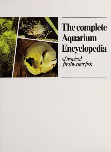 The Complete Aquarium Encyclopedia of Tropical Freshwater Fish