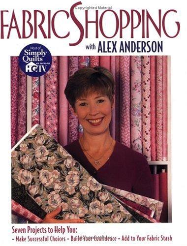 Fabric Shopping with Alex Anderson: Seven Projects to Help You