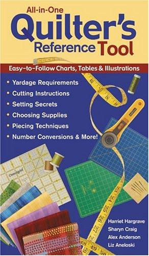 All-In-One Quilter's Reference Tool: Easy-To-Follow Charts, Tables and Illustrations, Yardage Requirements, Cutting Instructions, Setting Secrets, Choosing ... Piecing Techniques, Number Conversions