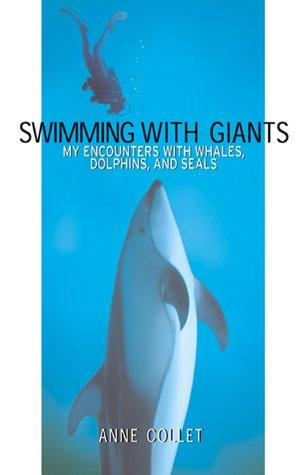 Swimming with Giants: My Encounters with Whales, Dolphins, and Seals