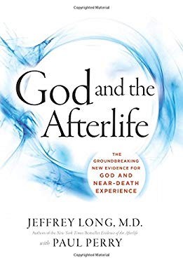God and the Afterlife: The Groundbreaking New Evidence for God and Near-Death Experience