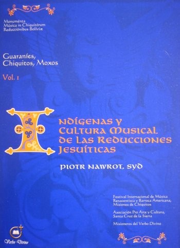 Indígenas y cultura musical de las reducciones jesuíticas. Guaraníes, Chiquitos, Moxos, Vol. 1
