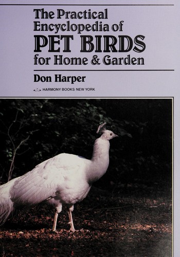 The practical encyclopedia of pet birds for home & garden
