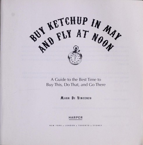 Buy Ketchup in May and Fly at Noon: A Guide to the Best Time to Do This, Buy That, and Go There