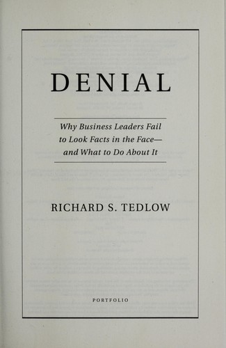 Denial : why business leaders fail to look facts in the face--and what to do about it