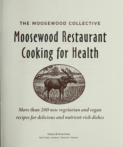 Moosewood Restaurant Cooking for Health: More Than 200 New Vegetarian and Vegan Recipes for Delicious and Nutrient-Rich Dishes